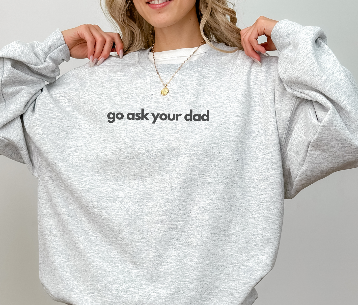 Cute "Go Ask Your Dad" Mother's Day funny Sweatshirt