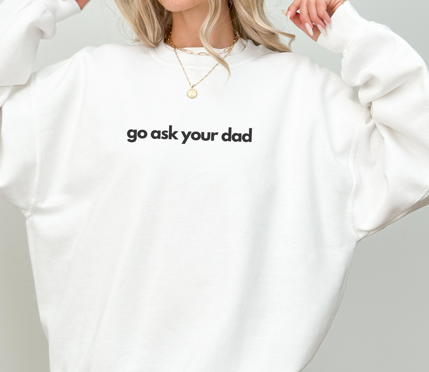 Cute "Go Ask Your Dad" Mother's Day funny Sweatshirt